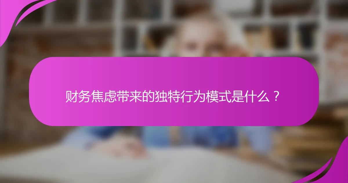 财务焦虑带来的独特行为模式是什么？
