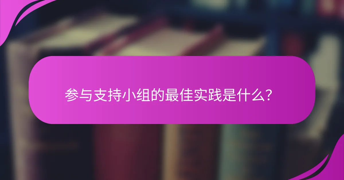 参与支持小组的最佳实践是什么？