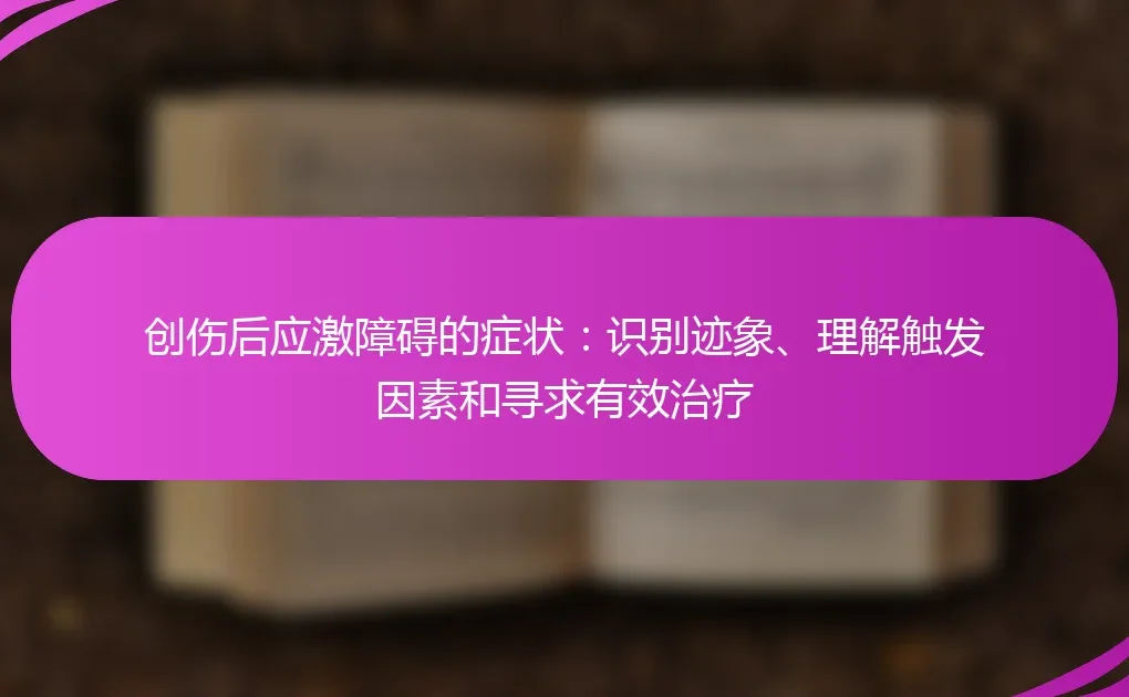 创伤后应激障碍的症状:识别迹象、理解触发因素和寻求有效治疗