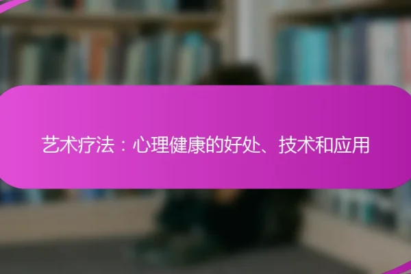 艺术疗法:心理健康的好处、技术和应用