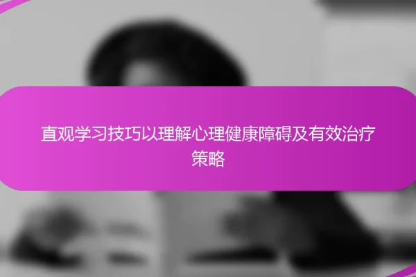 直观学习技巧以理解心理健康障碍及有效治疗策略