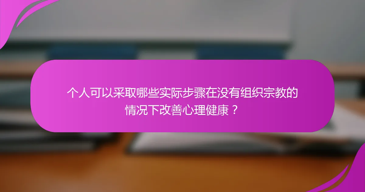 个人可以采取哪些实际步骤在没有组织宗教的情况下改善心理健康?