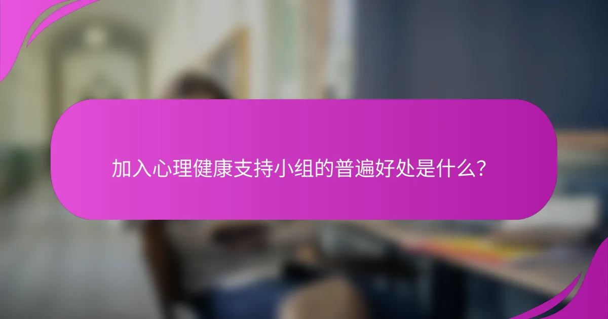 加入心理健康支持小组的普遍好处是什么？