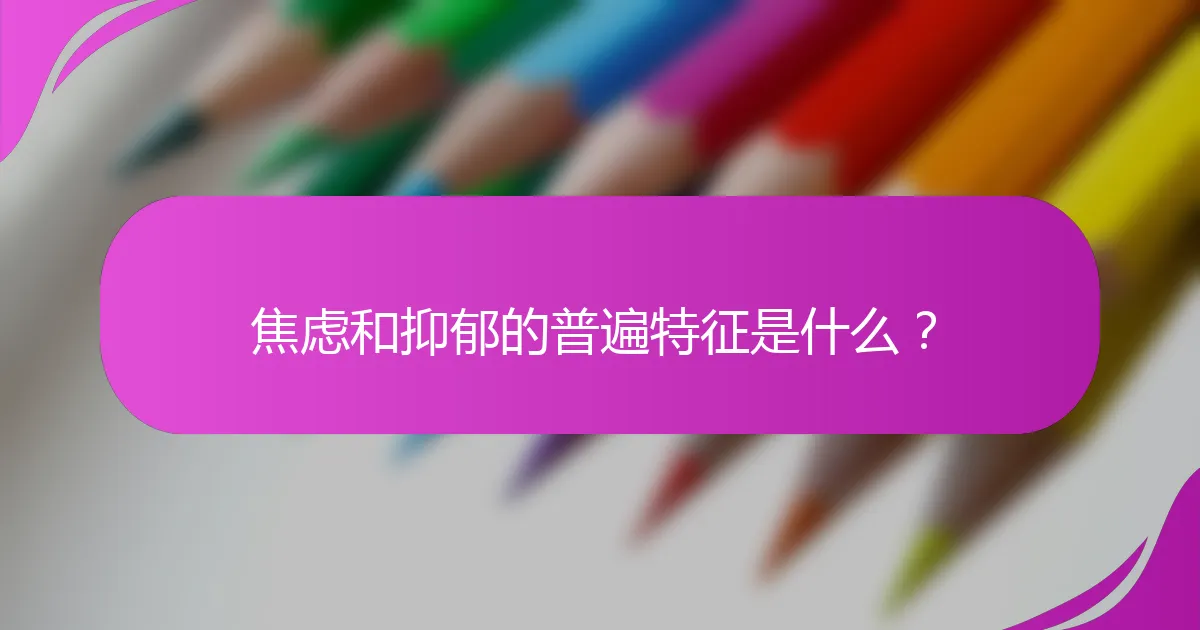 焦虑和抑郁的普遍特征是什么？