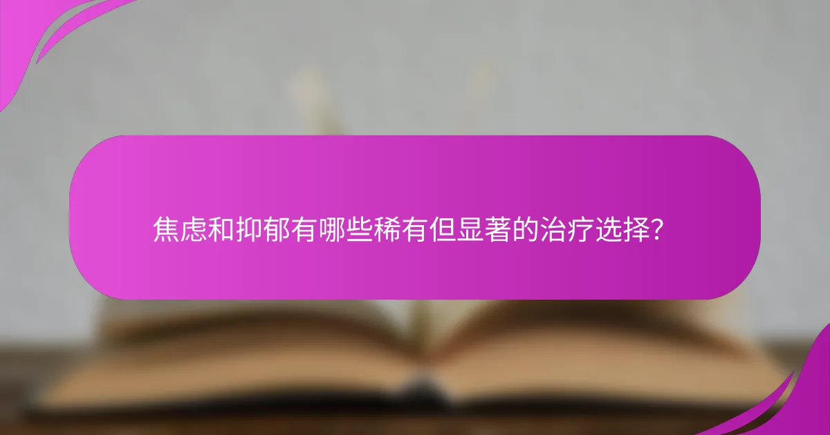 焦虑和抑郁有哪些稀有但显著的治疗选择?