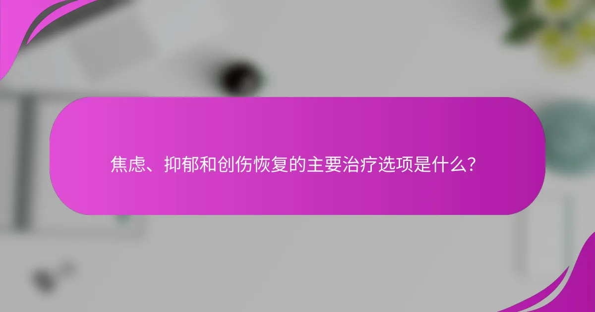 焦虑、抑郁和创伤恢复的主要治疗选项是什么？