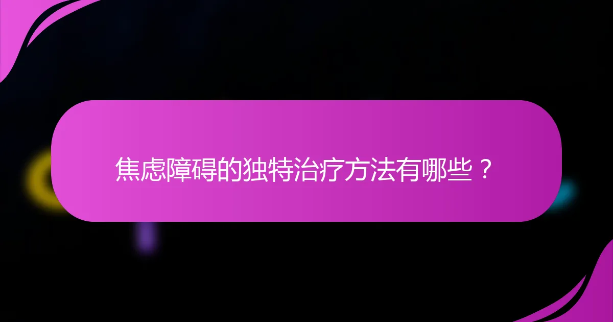 焦虑障碍的独特治疗方法有哪些？