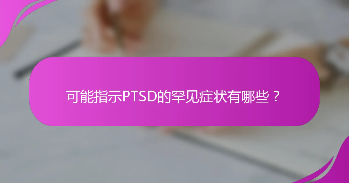 可能指示PTSD的罕见症状有哪些？