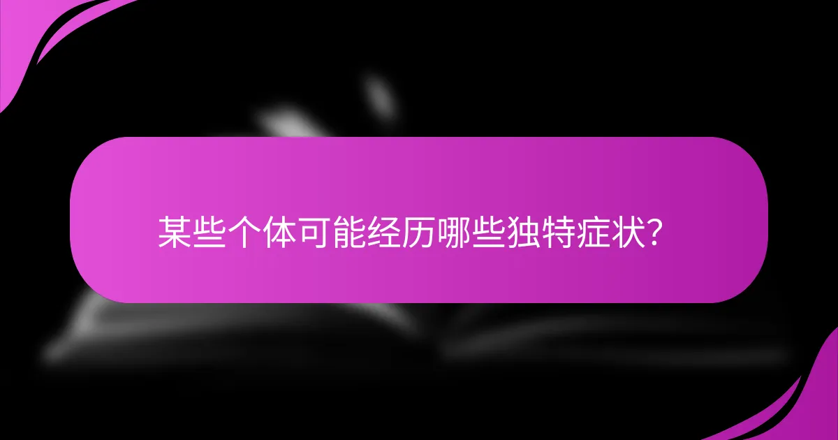 某些个体可能经历哪些独特症状？