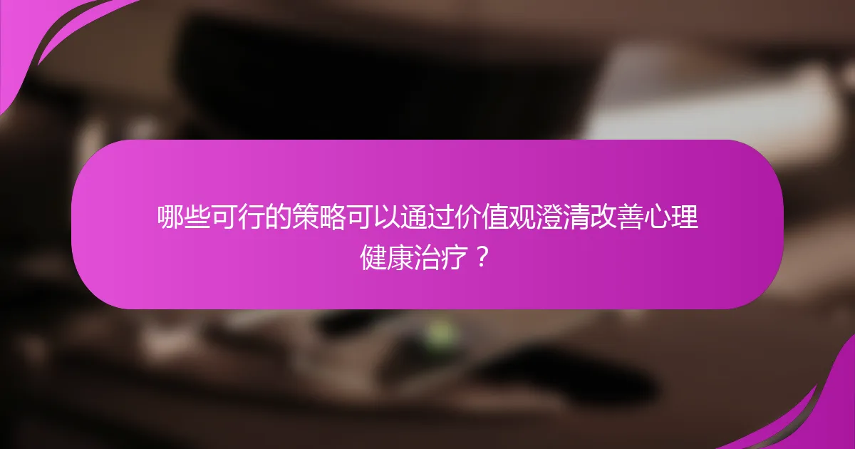 哪些可行的策略可以通过价值观澄清改善心理健康治疗？