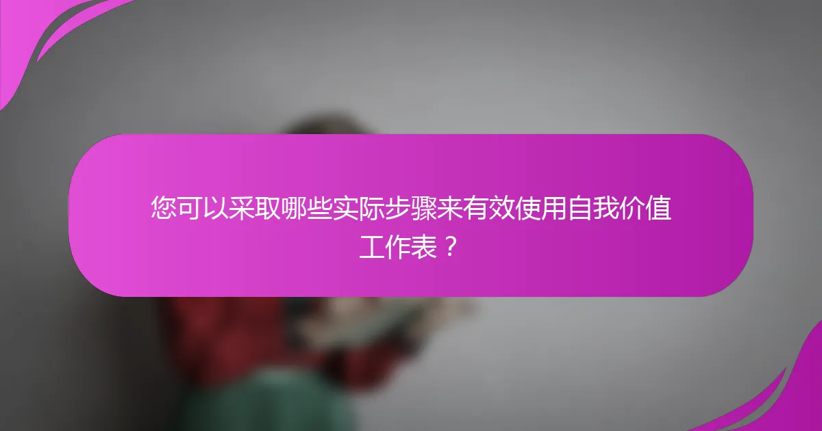 您可以采取哪些实际步骤来有效使用自我价值工作表？