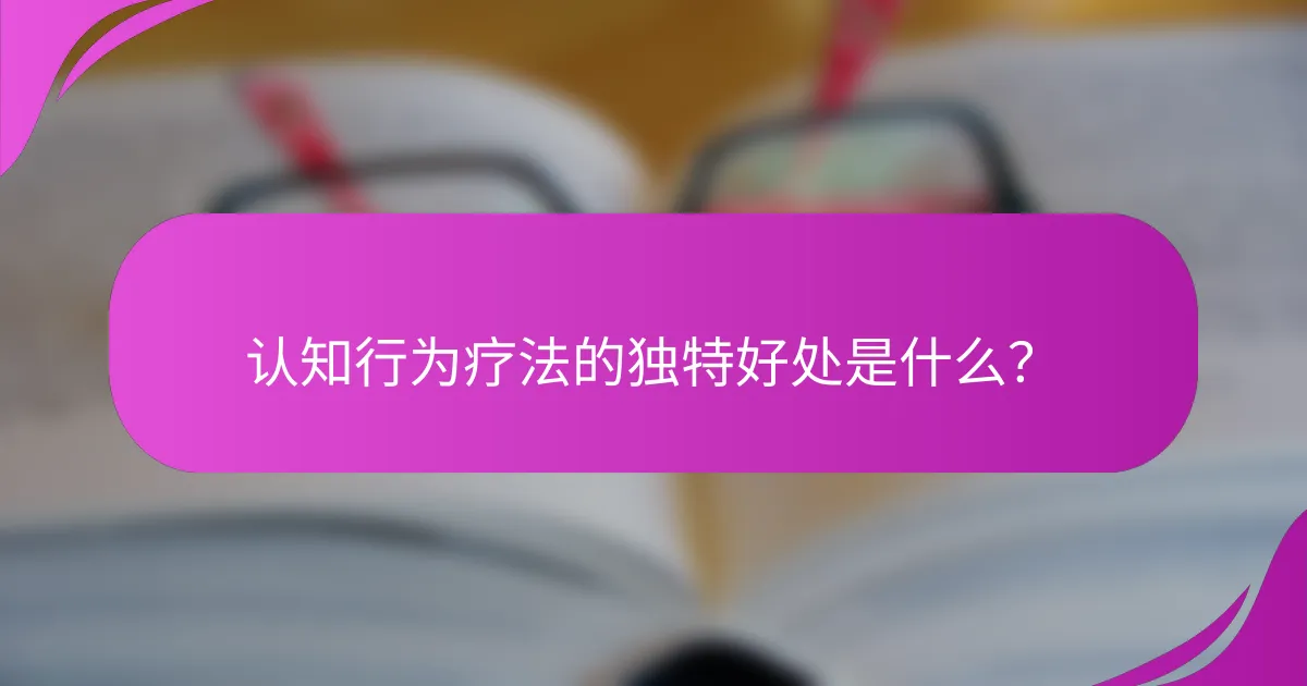 认知行为疗法的独特好处是什么？