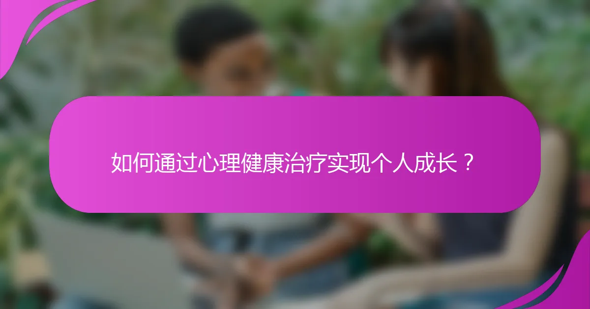 如何通过心理健康治疗实现个人成长?