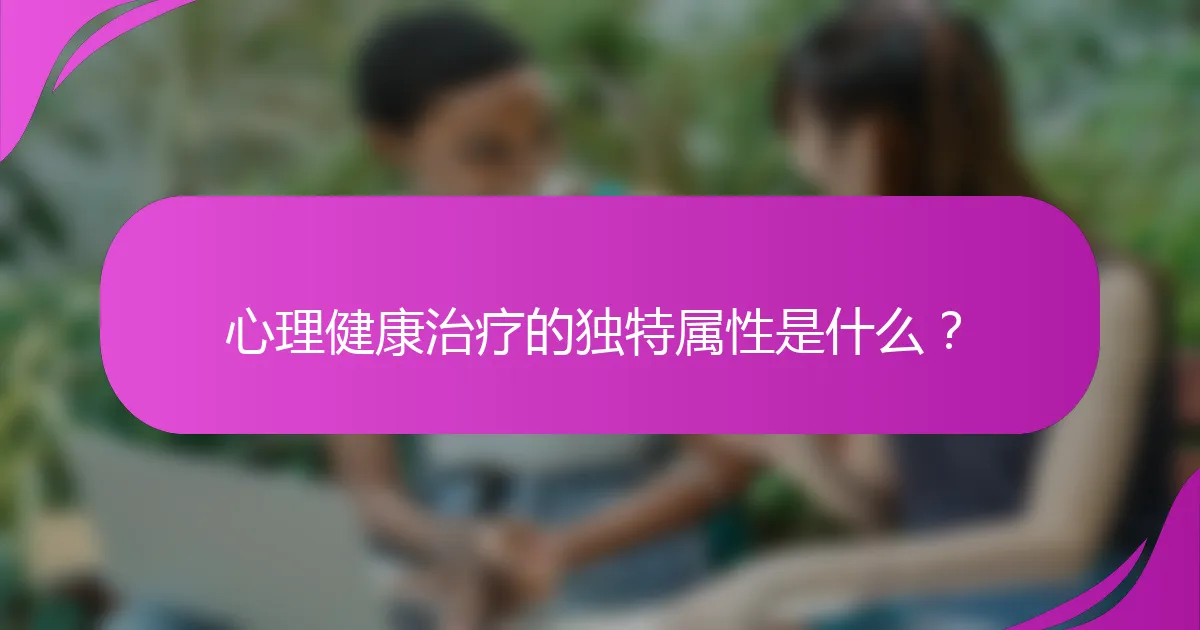 心理健康治疗的独特属性是什么?