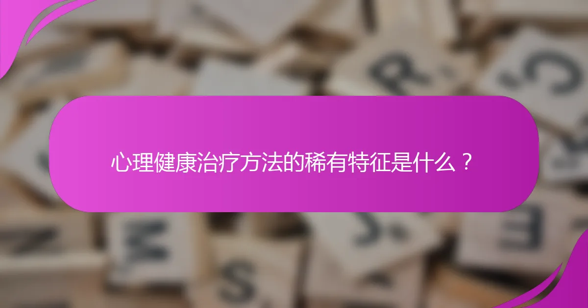心理健康治疗方法的稀有特征是什么？