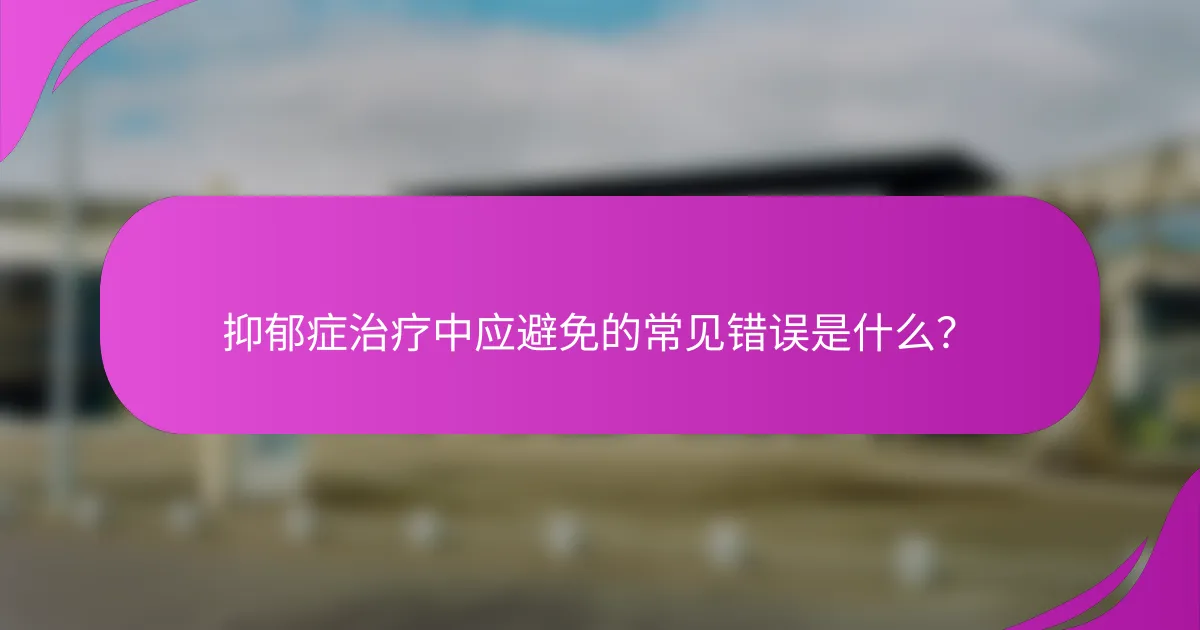 抑郁症治疗中应避免的常见错误是什么？