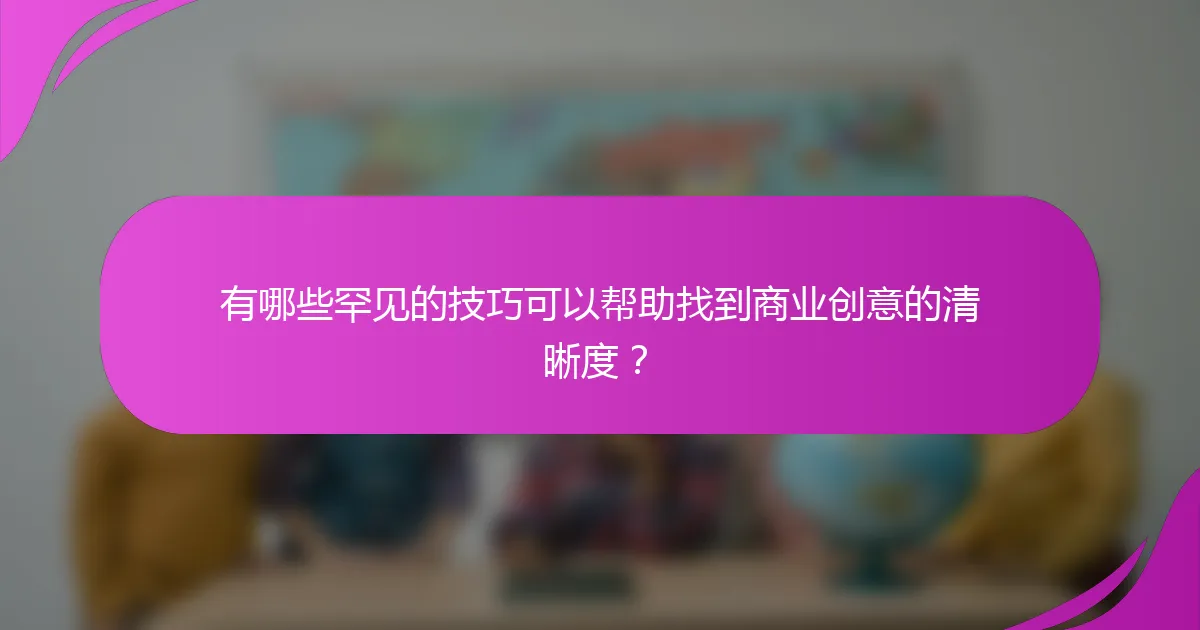 有哪些罕见的技巧可以帮助找到商业创意的清晰度？