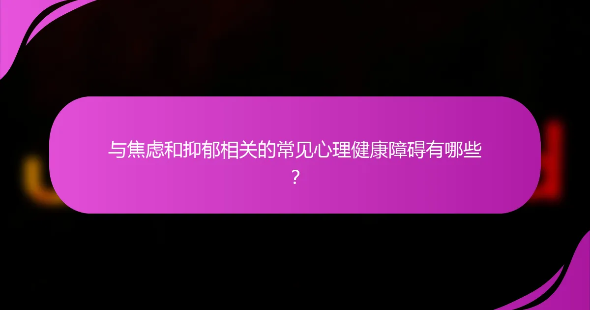 与焦虑和抑郁相关的常见心理健康障碍有哪些？