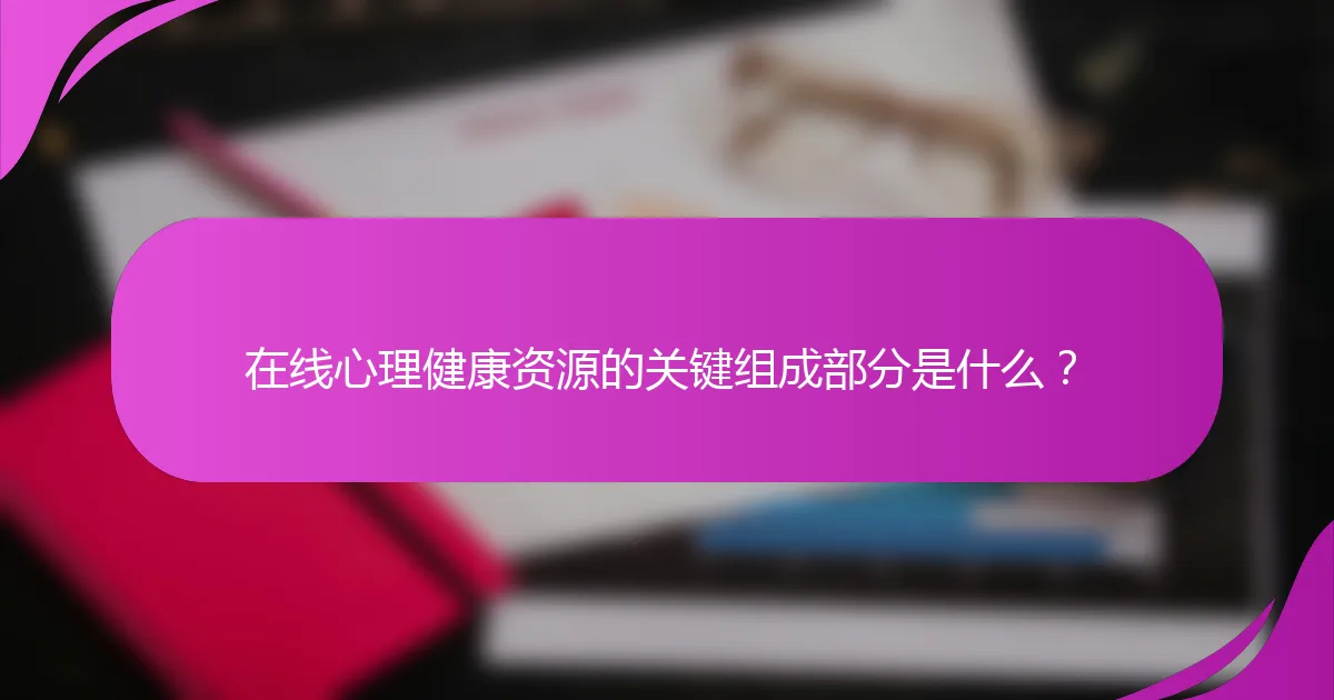 在线心理健康资源的关键组成部分是什么？