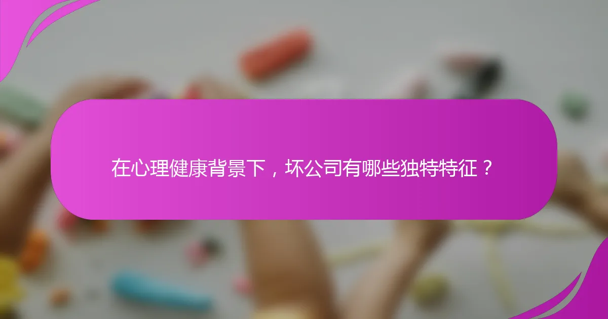 在心理健康背景下，坏公司有哪些独特特征？