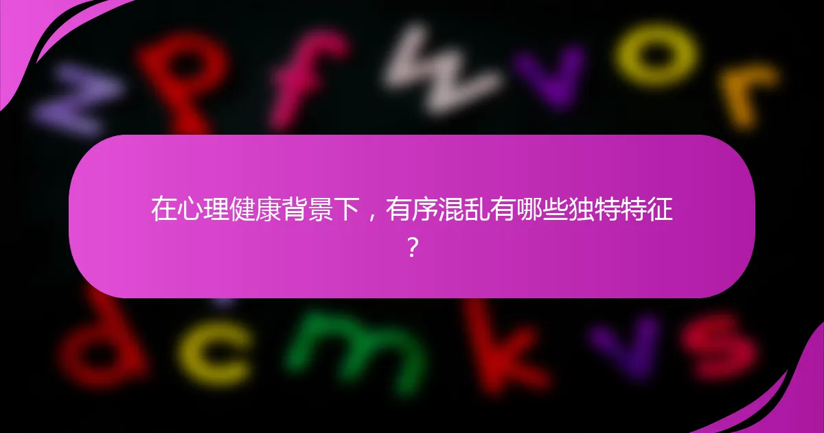 在心理健康背景下，有序混乱有哪些独特特征？