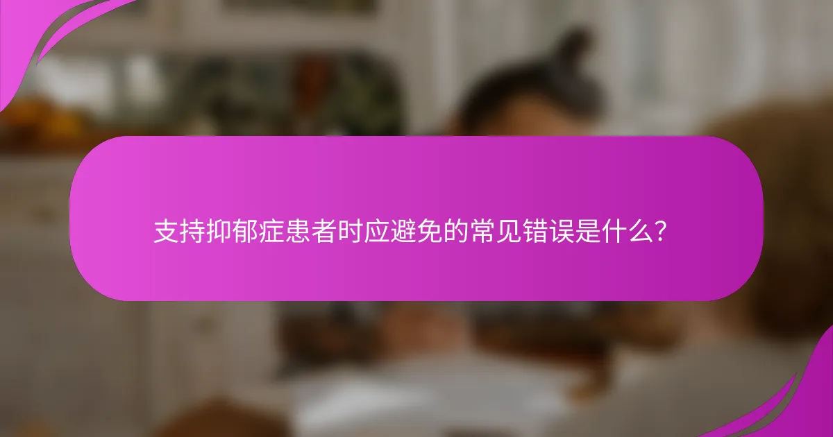 支持抑郁症患者时应避免的常见错误是什么？