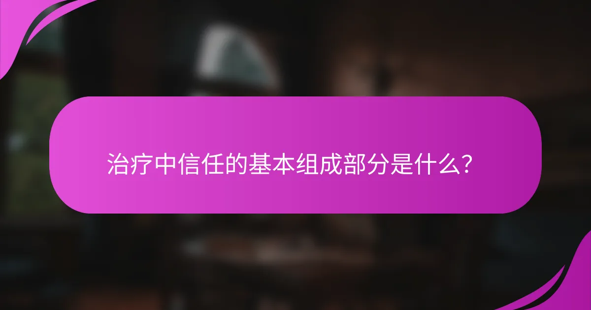 治疗中信任的基本组成部分是什么？