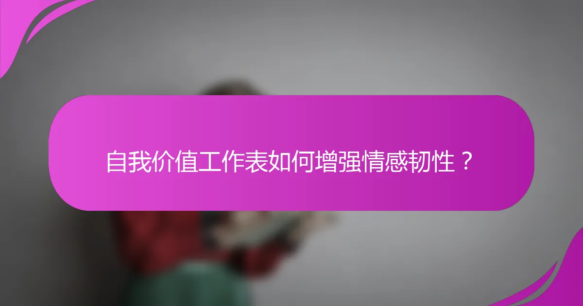 自我价值工作表如何增强情感韧性？